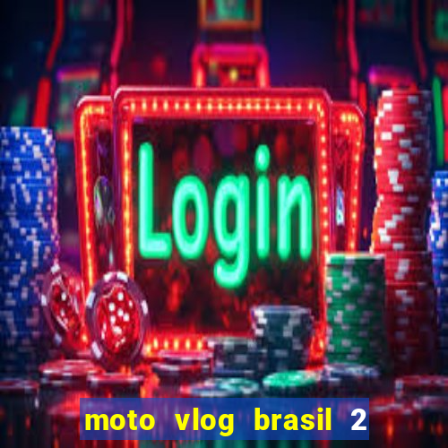 moto vlog brasil 2 dinheiro infinito